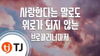 [TJ노래방] 사랑한다는말로도위로가되지않는 - 브로콜리너마저 / TJ Karaoke