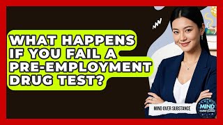 What Happens If You Fail A Pre-Employment Drug Test? - Mind Over Substance