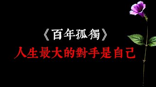 《百年孤獨》：人生最大的對手是自己。戰勝自己，人生就是一馬平川；被自己擊敗，人生就成了荒蕪的山野。克服這3種人性弱點，你就贏了