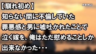 【馴れ初め】知らない間に不倫していた罪悪感と男に嘘吐かれたことで泣く嫁を、俺はただ慰めることしか出来なかった・・・