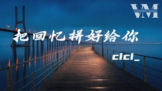 《把回忆拼好给你》- cici_「你对我说的情话 像转瞬即逝的烟花，只停在绽放一刹那 我却已无法自拔」【动态歌词】