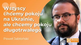 Paweł Jabłoński: zmuszenie Ukrainy do poddania się będzie prowadziło do kolejnej wojny