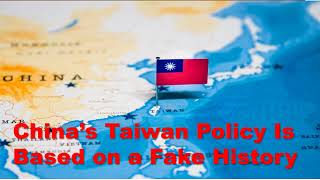 China’s Taiwan Policy Is Based on a Fake History.