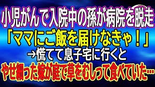 【スカッと総集編】小児がんで入院中の孫が病院を脱走「ママにご飯を届けなきゃ！」→慌てて息子宅に行くとやせ細った嫁が庭で草をむしって食べていた…