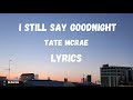 Tate Mcrae - I Still Say Goodnight Lyrics