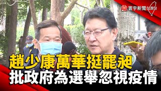 趙少康萬華挺罷昶 批政府為選舉忽視疫情@globalnewstw