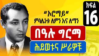 በዓሉ ግርማ ህይወትና ሥራዎቹ - ክፍል 16 - ኦሮማይ - ምሳሌነቱ ለምን እና ለማን