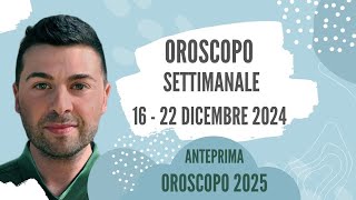 OROSCOPO SETTIMANA 16 - 22 DICEMBRE 2024 + ANTEPRIMA OROSCOPO 2025