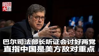 明镜人物 | 巴尔司法部长听证会讨好两党，直指中国是美方敌对重点（20190116）