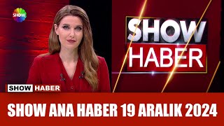 Show Ana Haber 19 Aralık 2024