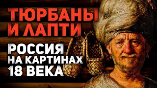 ТЮРБАНЫ И ЛАПТИ - РОССИЯ НА КАРТИНАХ 18 ВЕКА