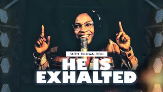 He Is Exalted | Faith Oluwajodu