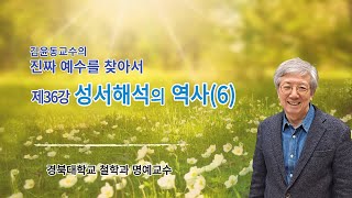 김윤동 교수의진짜 예수를 찾아서  제36강 성서해석의 역사(6)