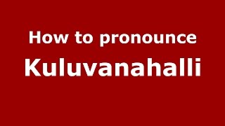 How to pronounce Kuluvanahalli (Karnataka, India/Kannada) - PronounceNames.com