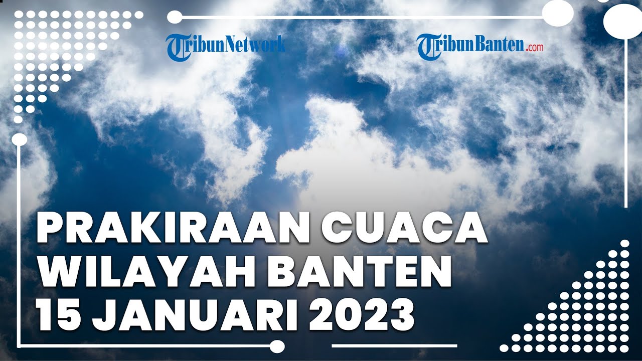 Prakiraan Cuaca BMKG Wilayah Banten Minggu 15 Januari 2023: Diprediksi ...