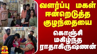 வளர்ப்பு மகள் ஈன்றெடுத்த குழந்தையை கொஞ்சி மகிழ்ந்த ராதாகிருஷ்ணன்