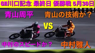 【青山周平VS中村雅人】今節を象徴する二人の対決！極上バトルココにあり！！GII川口記念優勝戦 2021/5/30