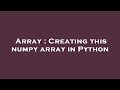 Array : Creating this numpy array in Python
