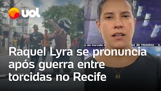 Sport x Santa Cruz: Raquel Lyra se pronuncia sobre brigas de torcidas no Recife: 'Terrorismo'