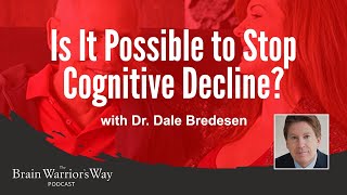 Is It Possible To Stop Cognitive Decline? with Dr. Dale Bredesen - The Brain Warriors Way Podcast
