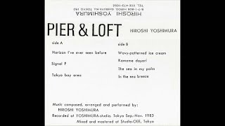 日本80年代 环境音乐先锋 吉村弘(Hiroshi Yoshimura) - Pier \u0026 Loft (full album) 1983