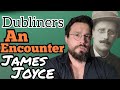 An Encounter by James Joyce Summary, Analysis, Meaning, Interpretation, Review, Dubliners