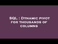 SQL : Dynamic pivot for thousands of columns