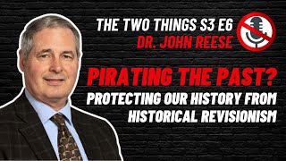 Pirating the Past: The Dangers of Historical Revisionism | Episode #26 with Dr John Reese