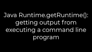 Java :Java Runtime.getRuntime(): getting output from executing a command line program(5solution)