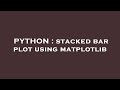 PYTHON : stacked bar plot using matplotlib
