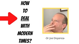 How To Deal With Modern Times - Dr Joe Dispenza