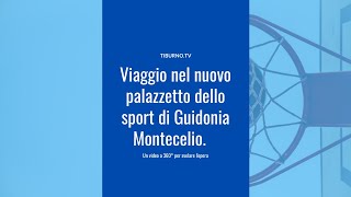 Viaggio nel nuovo palazzetto dello sport di Guidonia Montecelio. Un video a 360° per svelare l'opera