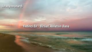 Yedinci Ev - Birileri Anlatsın Bana ( Lyrics)