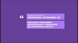 Sesión Acompaña TIC: Programa ForComDig Certificación y Formación en Competencia Digital