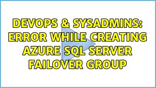 DevOps & SysAdmins: Error While Creating Azure SQL Server Failover Group