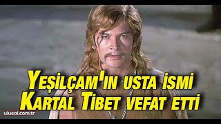 Yeşilçam'ın usta ismi Kartal Tibet vefat etti