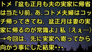 【スカッとする話】トメ『盆も正月も夫の実家に帰省は当たり前。あ、コトメ夫婦はコッチ帰ってきてね、盆正月は妻の実家に帰るのが常識よ』私（えぇ…）→今回は、先に実家へ寄ってから向かう事にした結果・・・