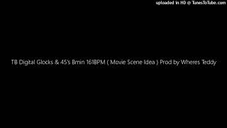 TB Digital Glocks \u0026 45's Bmin 161BPM ( Movie Scene Idea ) Prod by Wheres Teddy