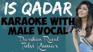 Is Qadar | KARAOKE WITH MALE VOCAL | Darshan Raval | Tulsi Kumar | Sachet Parampara