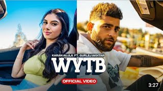 WYTB (Full Video ) Karan Aujla ft Gurlej AKhtar |New Punjabi Songs 2022