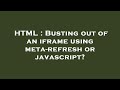 HTML : Busting out of an iframe using meta-refresh or javascript?