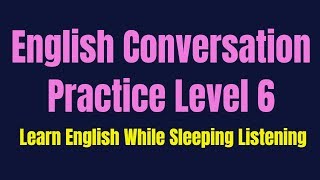 Improve Vocabulary ★ Learn English While Sleeping ★ Listening English Conversation Practice Level 6