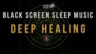 🌙 Black Screen Sleep Music 🎵 528 Hz Miracle Tone 💤 Deep Healing Sleep Solfeggio Frequencies