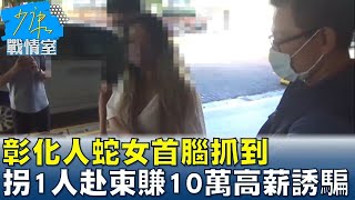 彰化人蛇女首腦抓到 拐1人赴柬賺10萬高薪誘騙冷血? 少康戰情室 20220817