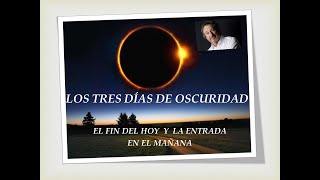 TRES DÍAS DE OSCURIDAD YA ESTAMOS EN ELLOS. EL FIN DEL HOY Y LA ENTRADA EN EL MAÑANA.