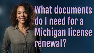 What documents do I need for a Michigan license renewal?