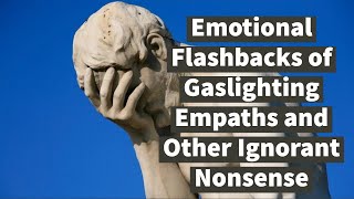 Emotional Flashbacks of Gaslighting Empaths and Other Ignorant Nonsense (Compilation)