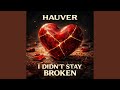 I didn't stay broken