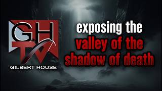 Exposing the Valley of the Shadow of Death