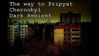 The way to Pripyat | Chernobyl | Dark Ambient music